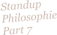 Standup Philosophie Part 7