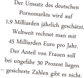 Der Umsatz des deutschen Pornomarkts wird auf 1,9 Milliarden jhrlich geschtzt. Weltweit rechnet man mit 45 Milliarden Euro pro Jahr. Der Anteil von Frauen soll bei ungefhr 30 Prozent liegen  gesicherte Zahlen gibt es nicht.